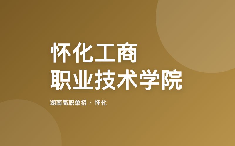 怀化工商职业技术学院单招院校信息
