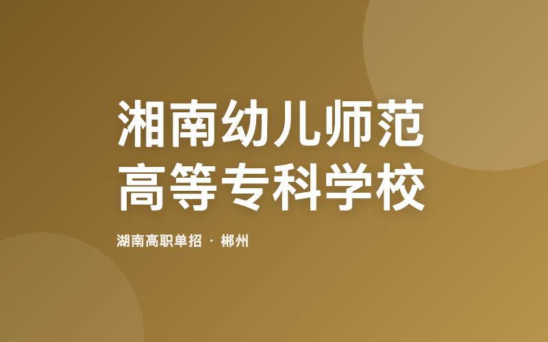 湘南幼儿师范高等专科学校单招院校信息